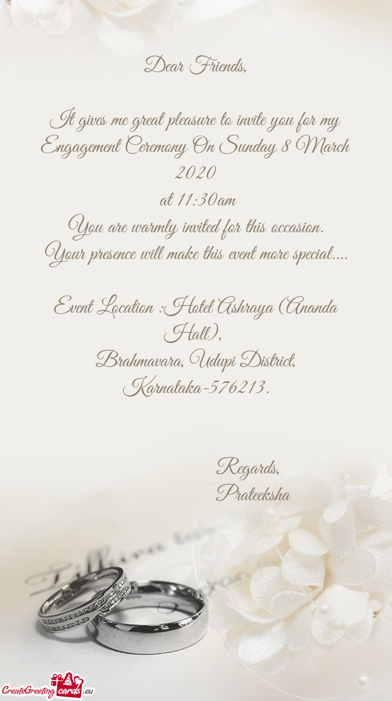 It gives me great pleasure to invite you for my Engagement Ceremony On Sunday 8 March 2020
 at