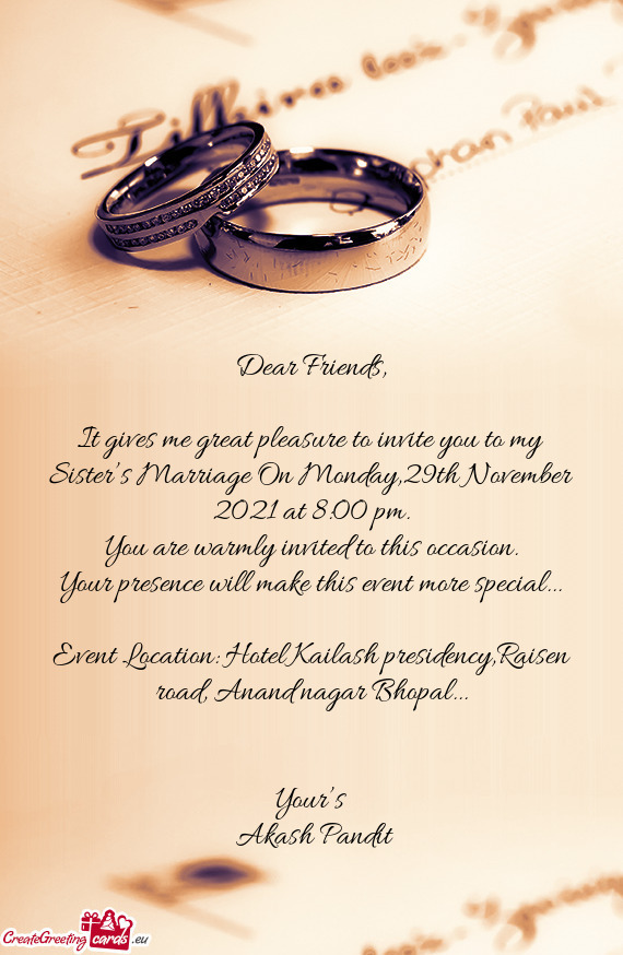 It gives me great pleasure to invite you to my Sister’s Marriage On Monday,29th November 2021 at 8