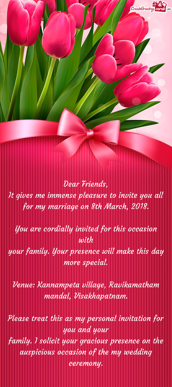 It gives me immense pleasure to invite you all for my marriage on 8th March, 2018