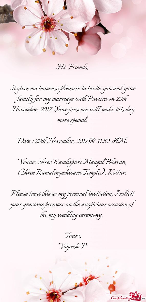 It gives me immense pleasure to invite you and your family for my marriage with Pavitra on 29th Nove