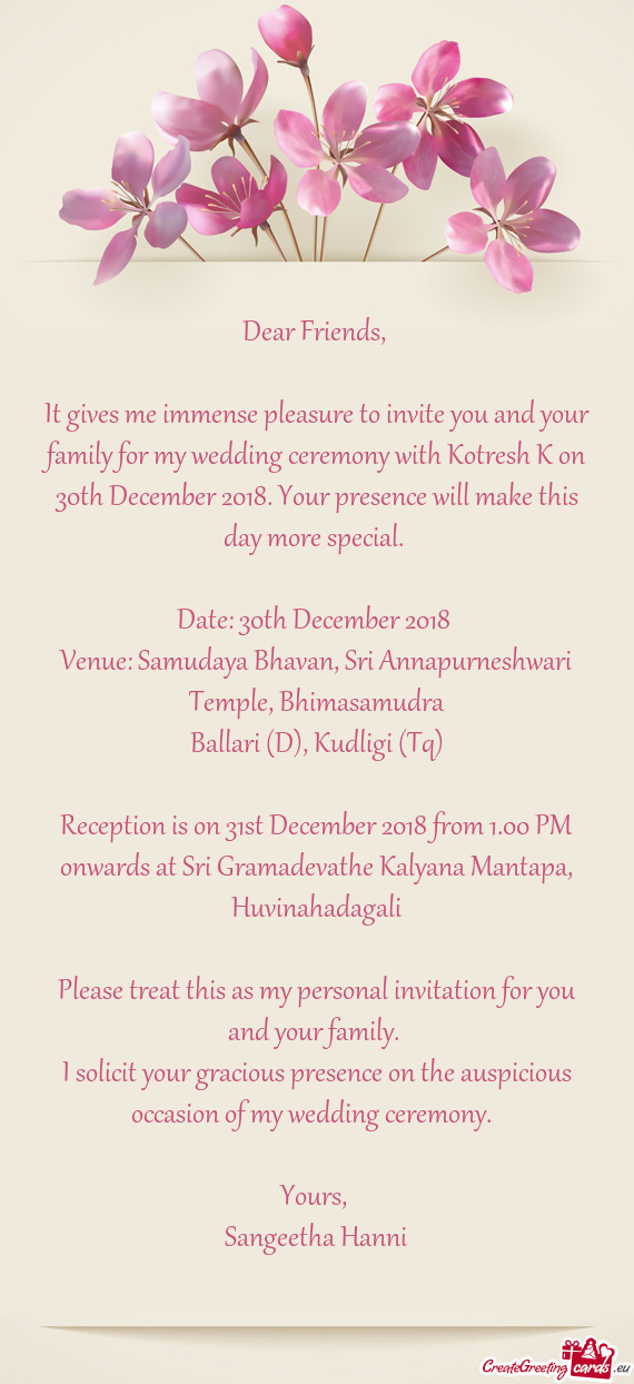 It gives me immense pleasure to invite you and your family for my wedding ceremony with Kotresh