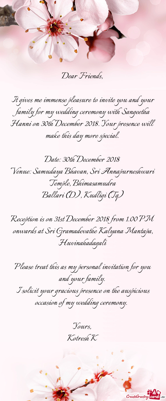 It gives me immense pleasure to invite you and your family for my wedding ceremony with Sangeetha Ha