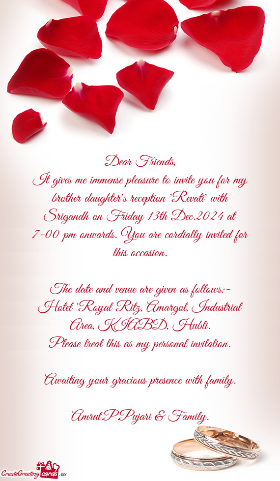 It gives me immense pleasure to invite you for my brother daughter's reception 