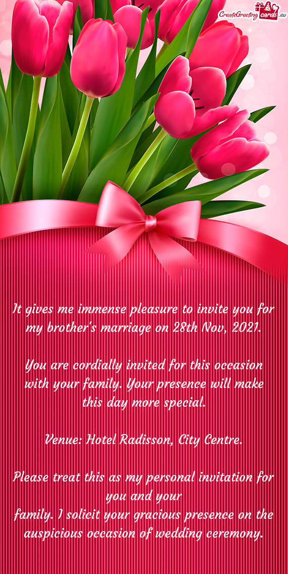 It gives me immense pleasure to invite you for my brother