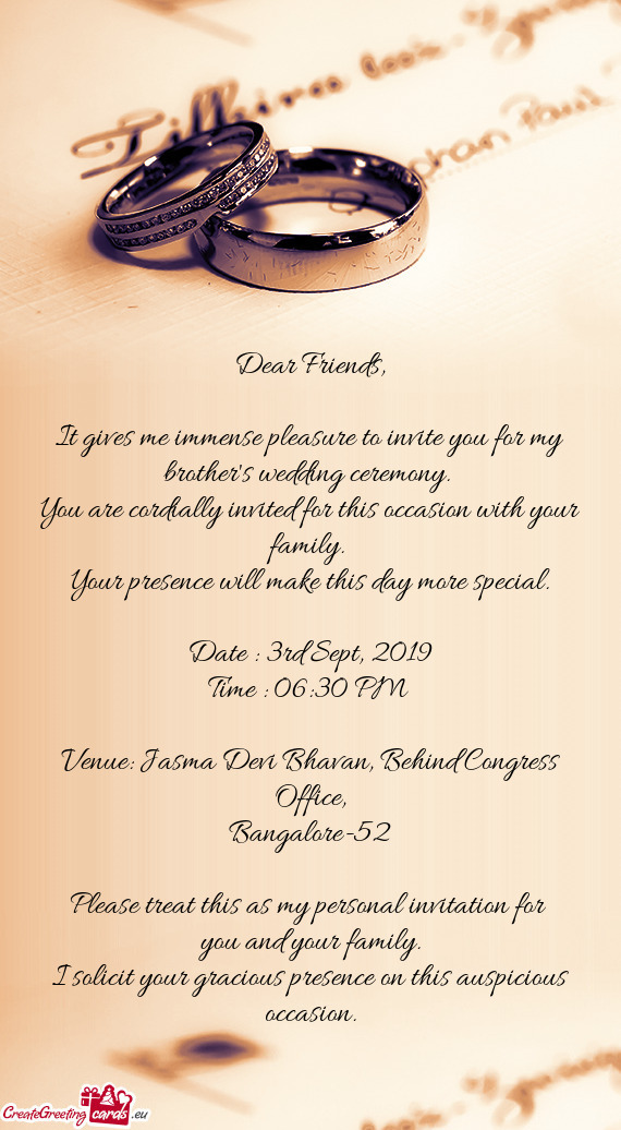 It gives me immense pleasure to invite you for my brother