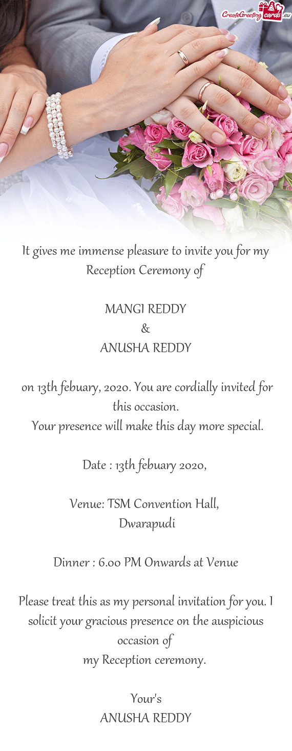 It gives me immense pleasure to invite you for my Reception Ceremony of