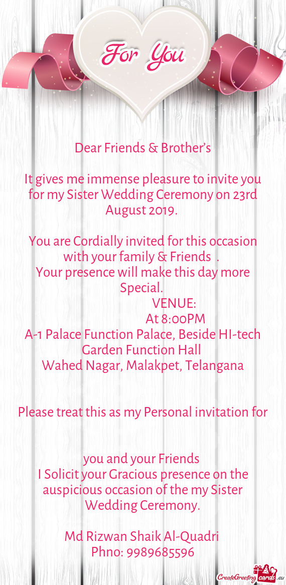 It gives me immense pleasure to invite you for my Sister Wedding Ceremony on 23rd August 2019