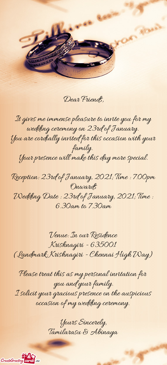 It gives me immense pleasure to invite you for my wedding ceremony on 23rd of January