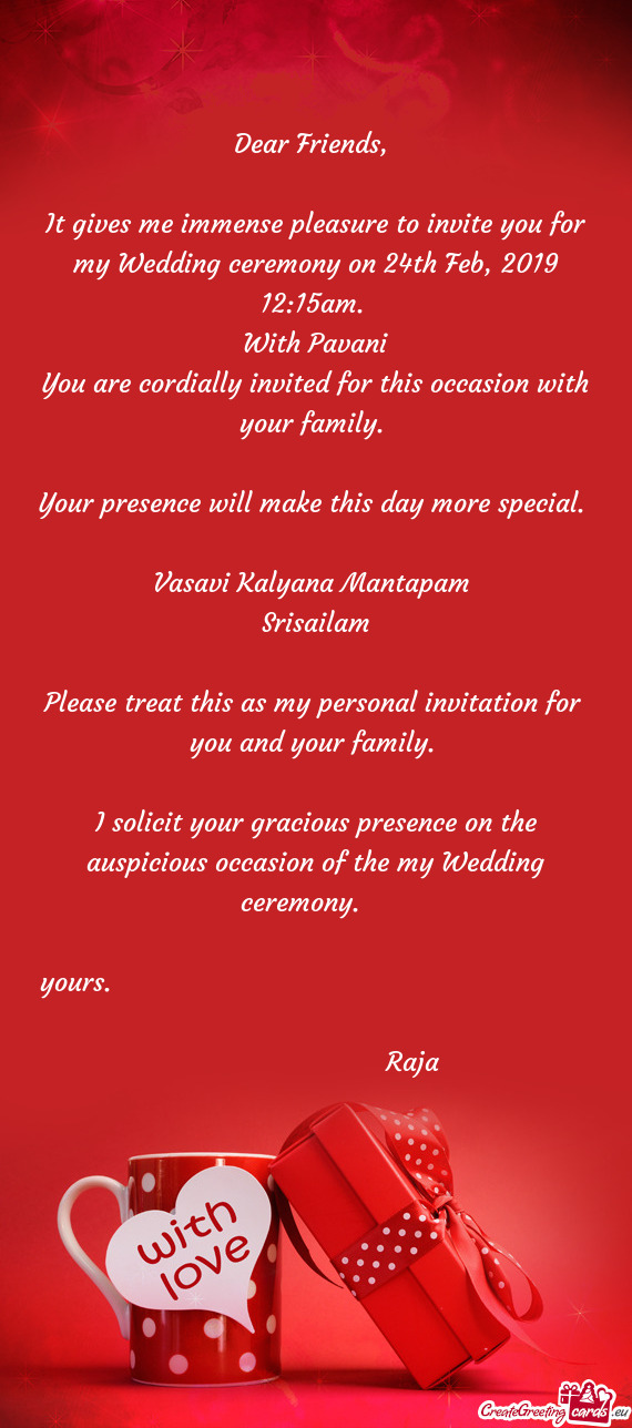 It gives me immense pleasure to invite you for my Wedding ceremony on 24th Feb, 2019 12:15am