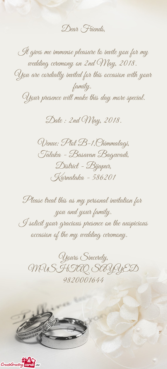 It gives me immense pleasure to invite you for my wedding ceremony on 2nd May, 2018