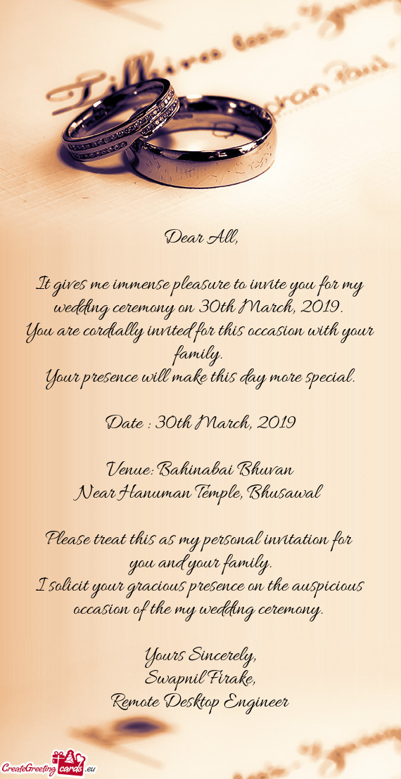 It gives me immense pleasure to invite you for my wedding ceremony on 30th March, 2019