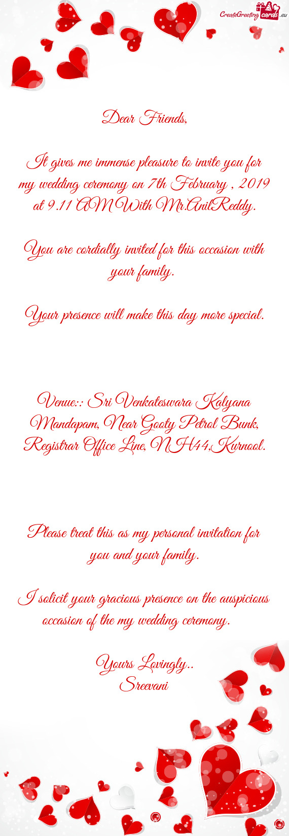 It gives me immense pleasure to invite you for my wedding ceremony on 7th February , 2019 at 9.11 AM