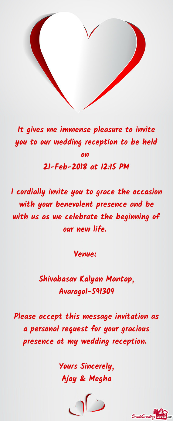 It gives me immense pleasure to invite you to our wedding reception to be held on