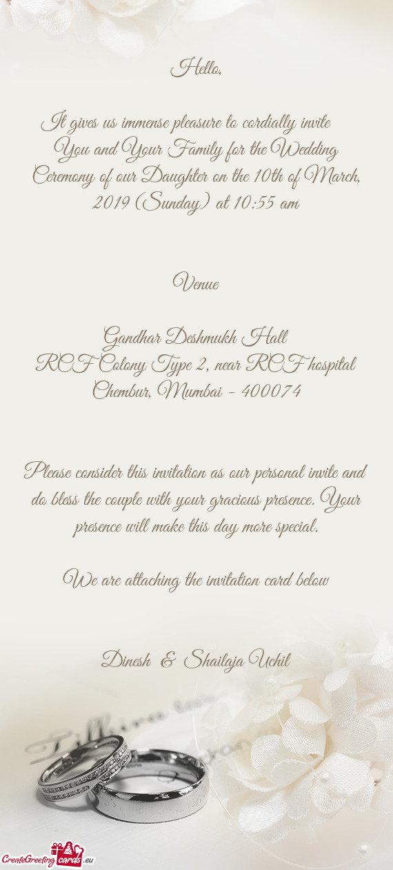 It gives us immense pleasure to cordially invite  You and Your Family for the Wedding Ceremony of