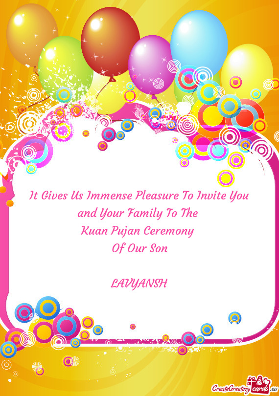 It Gives Us Immense Pleasure To Invite You and Your Family To The 
 Kuan Pujan Ceremony 
 Of Our Son