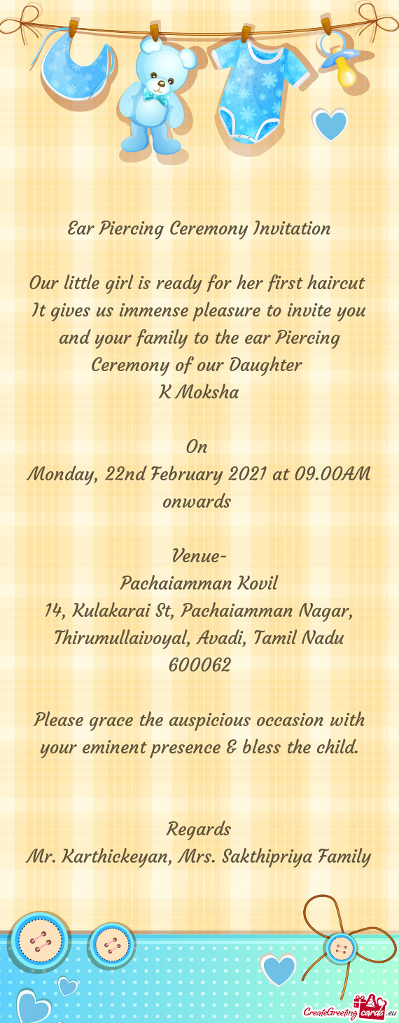 It gives us immense pleasure to invite you and your family to the ear Piercing Ceremony of our Daugh