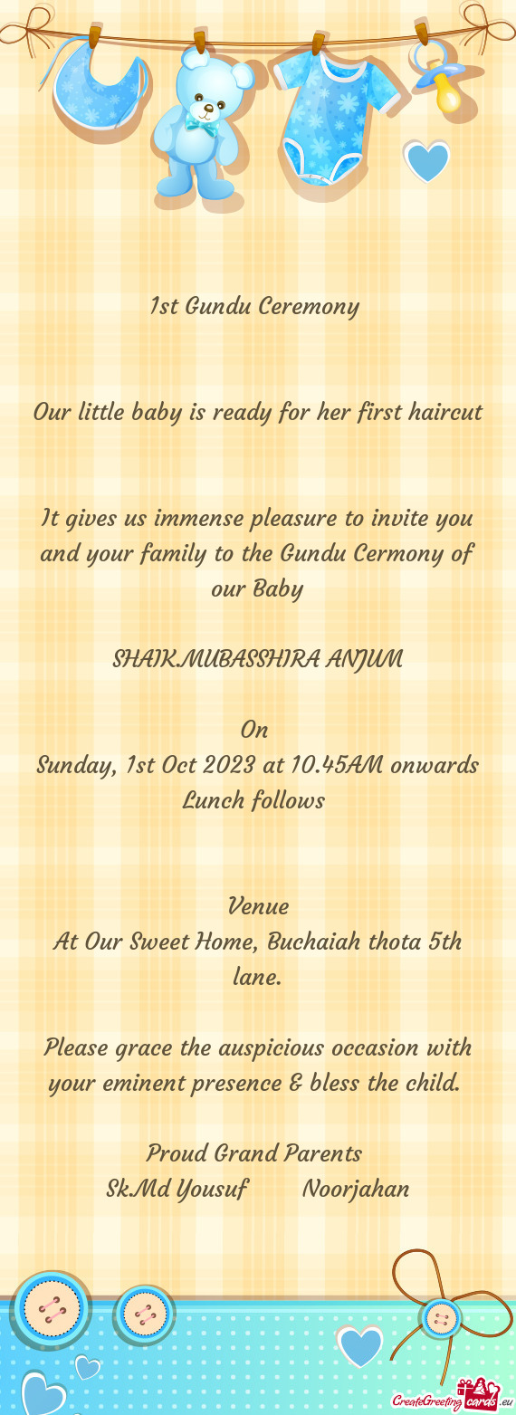 It gives us immense pleasure to invite you and your family to the Gundu Cermony of our Baby