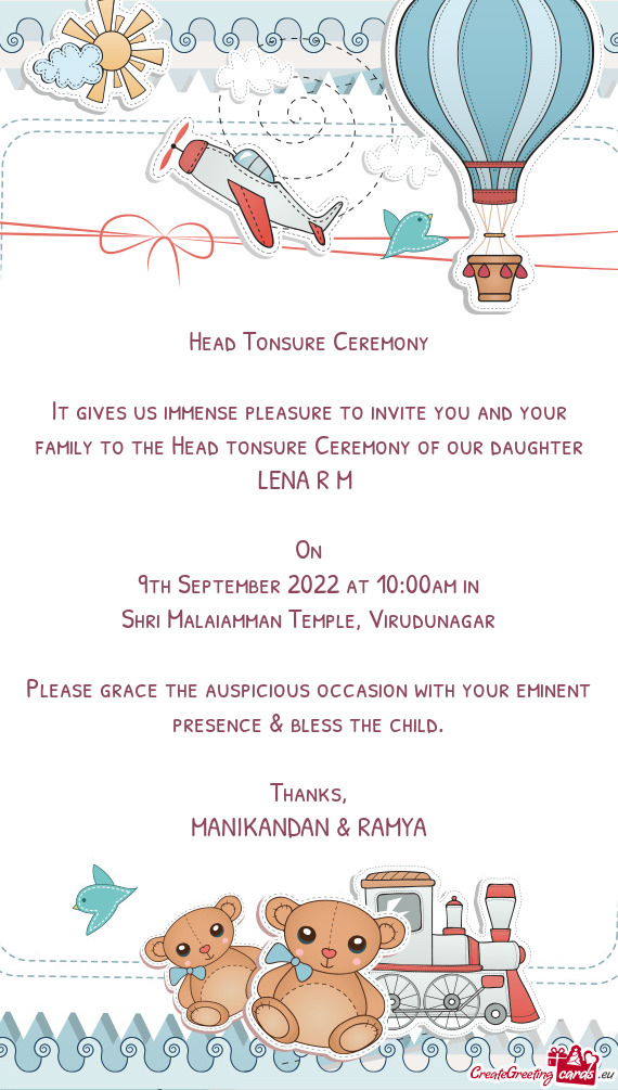 It gives us immense pleasure to invite you and your family to the Head tonsure Ceremony of our daugh