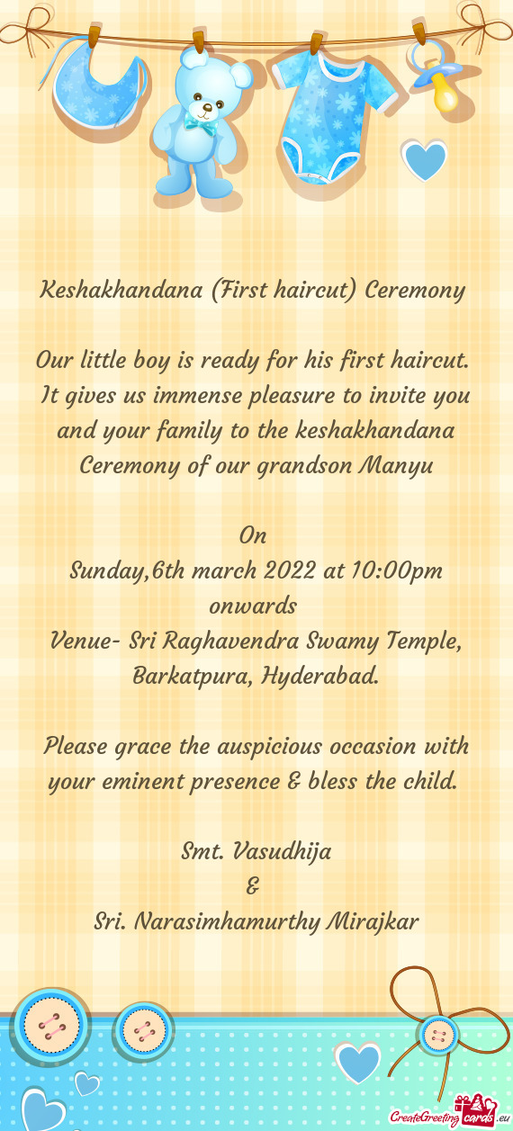 It gives us immense pleasure to invite you and your family to the keshakhandana Ceremony of our gran