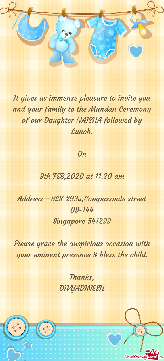 It gives us immense pleasure to invite you and your family to the Mundan Ceremony of our Daughter NA