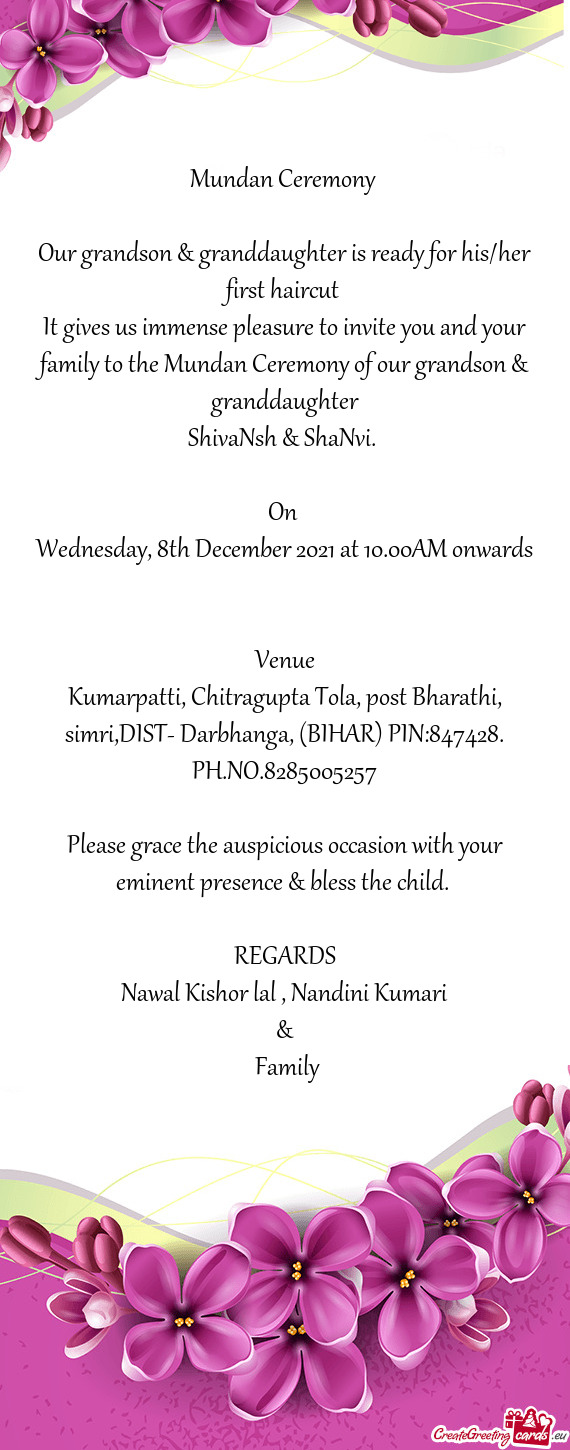 It gives us immense pleasure to invite you and your family to the Mundan Ceremony of our grandson &