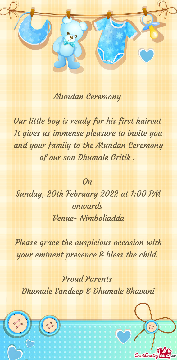 It gives us immense pleasure to invite you and your family to the Mundan Ceremony of our son Dhumale