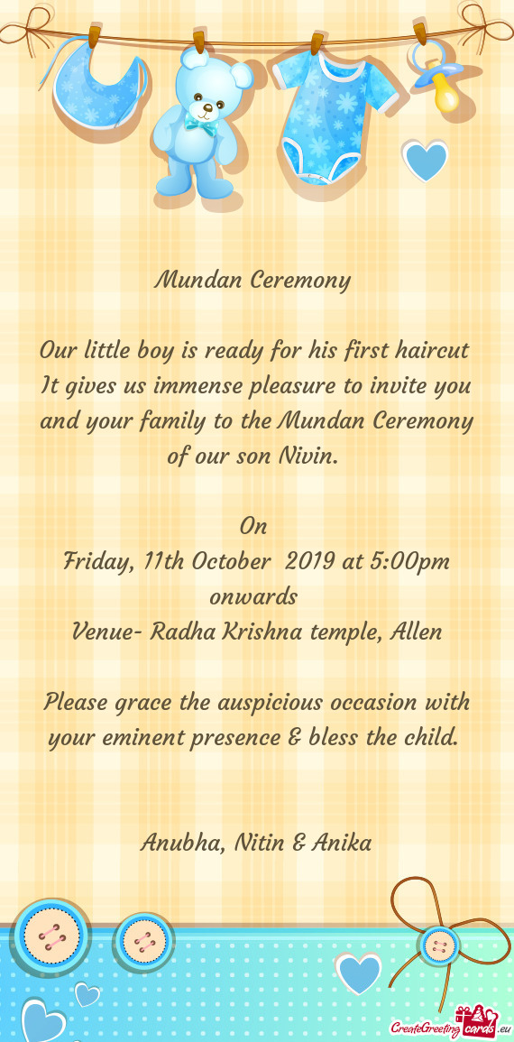 It gives us immense pleasure to invite you and your family to the Mundan Ceremony of our son Nivin