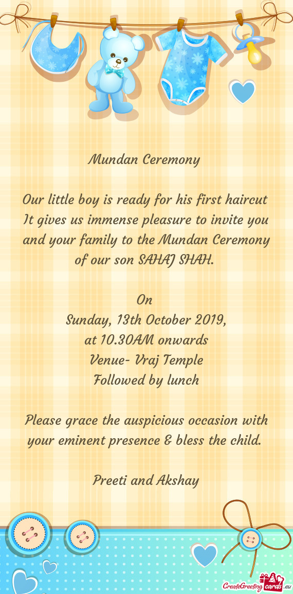 It gives us immense pleasure to invite you and your family to the Mundan Ceremony of our son SAHAJ S