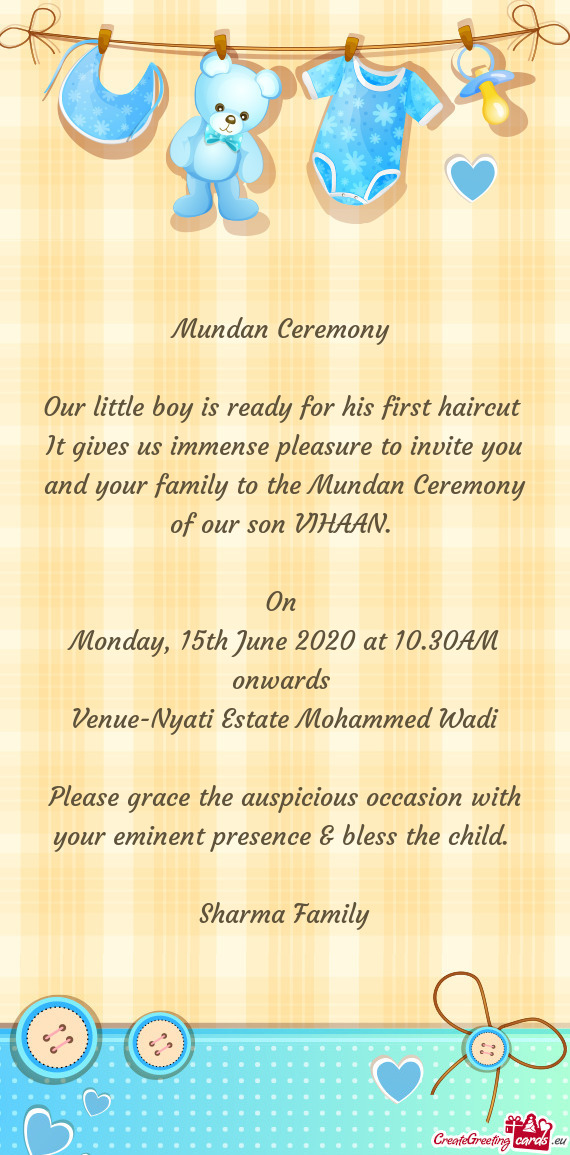 It gives us immense pleasure to invite you and your family to the Mundan Ceremony of our son VIHAAN