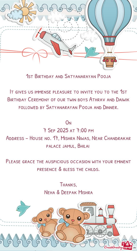 It gives us immense pleasure to invite you to the 1st Birthday Ceremony of our twin boys Athrav and