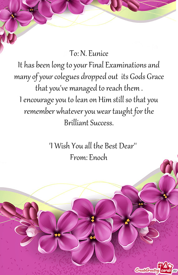 It has been long to your Final Examinations and many of your colegues dropped out its Gods Grace th