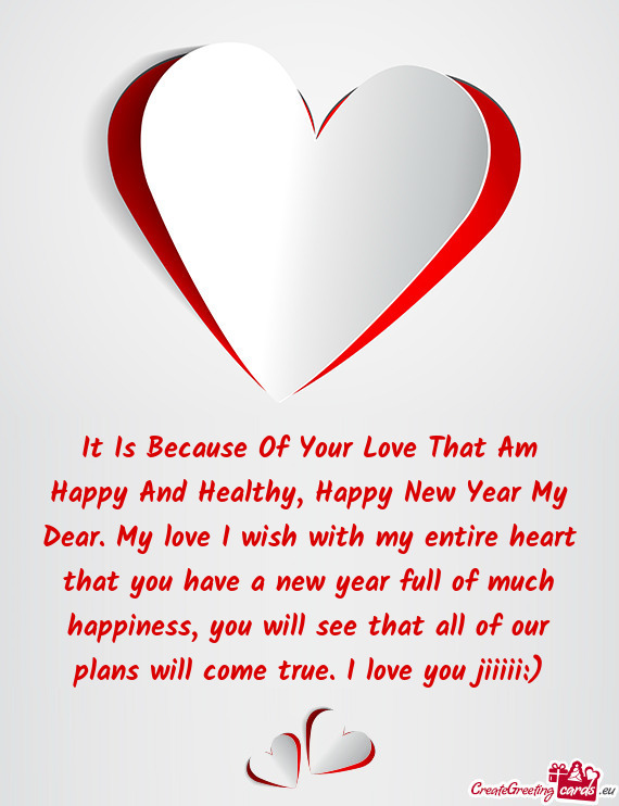 It Is Because Of Your Love That Am Happy And Healthy, Happy New Year My Dear. My love I wish with my