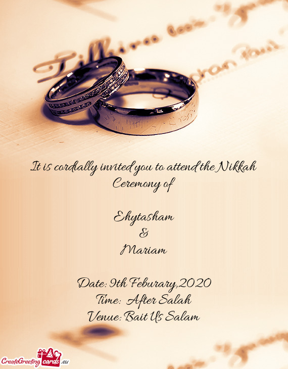 It is cordially invited you to attend the Nikkah Ceremony of