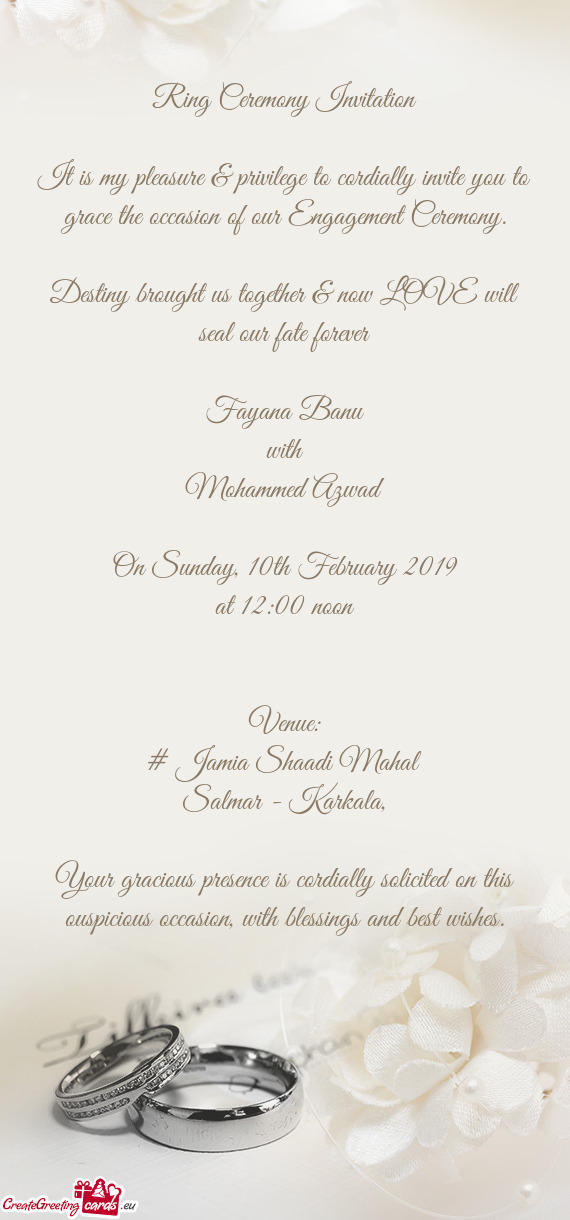 It is my pleasure & privilege to cordially invite you to grace the occasion of our Engagement Ceremo