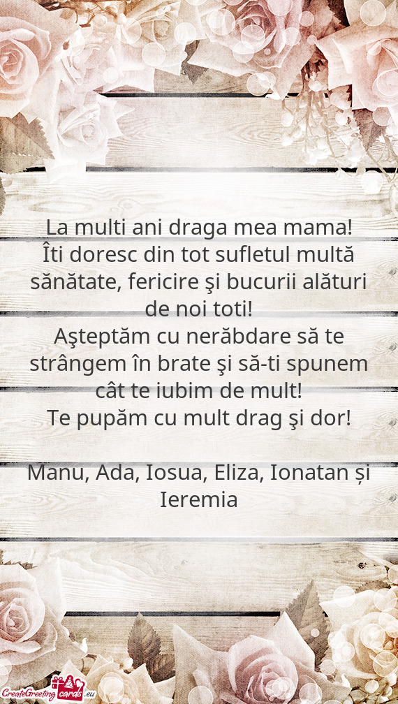 Îti doresc din tot sufletul multă sănătate, fericire şi bucurii alături de noi toti