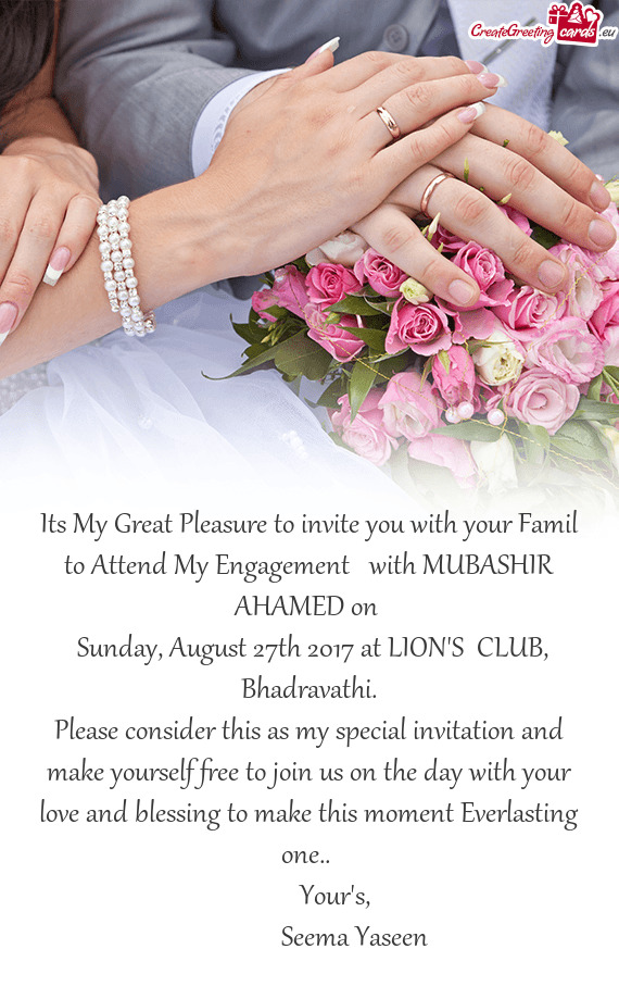 Its My Great Pleasure to invite you with your Famil to Attend My Engagement with MUBASHIR AHAMED o