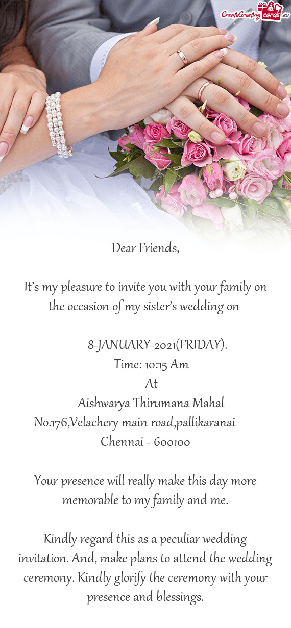 It’s my pleasure to invite you with your family on the occasion of my sister’s wedding on