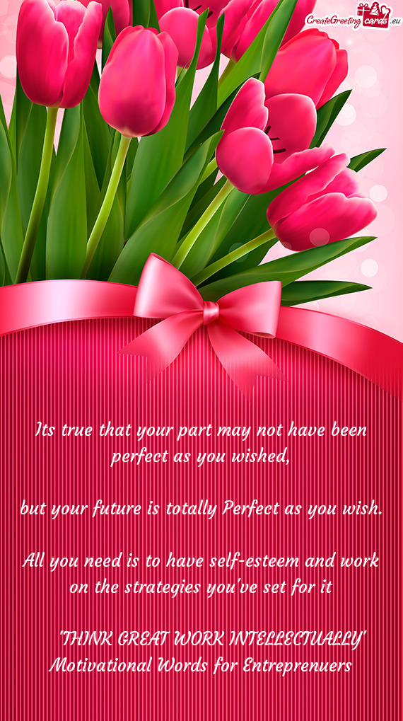 Its true that your part may not have been perfect as you wished