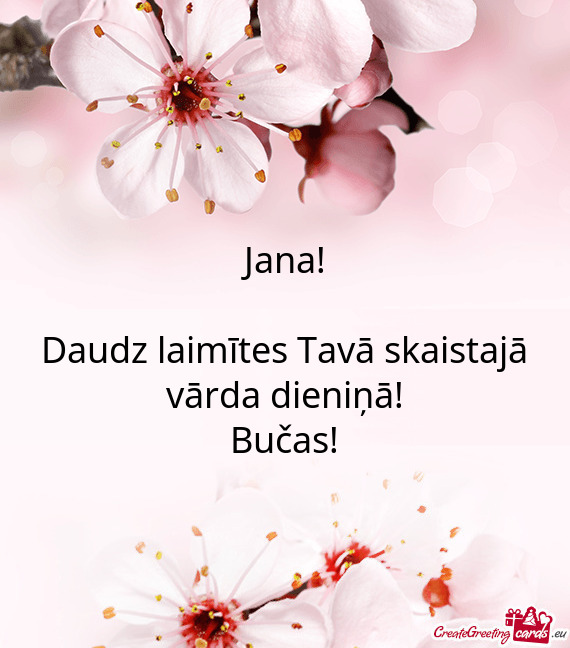 Jana!
 
 Daudz laimītes Tavā skaistajā vārda dieniņā!
 Bučas