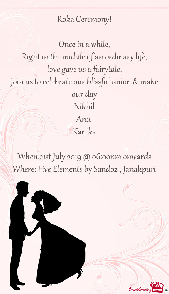 Join us to celebrate our blissful union & make our day
 Nikhil
 And 
 Kanika
 
 When