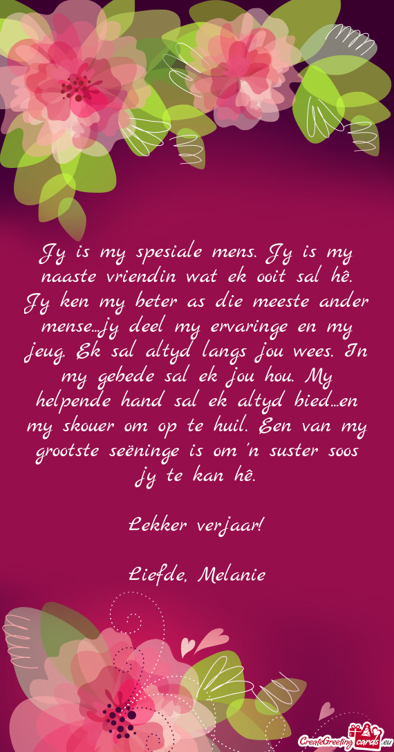 Jy is my spesiale mens. Jy is my naaste vriendin wat ek ooit sal hê. Jy ken my beter as die meeste