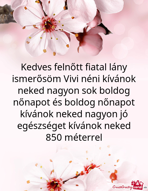 Kedves felnőtt fiatal lány ismerősöm Vivi néni kívánok neked nagyon sok boldog nőnapot és b