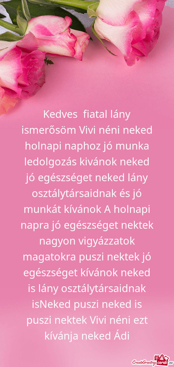 Kedves fiatal lány ismerősöm Vivi néni neked holnapi naphoz jó munka ledolgozás kivánok neke