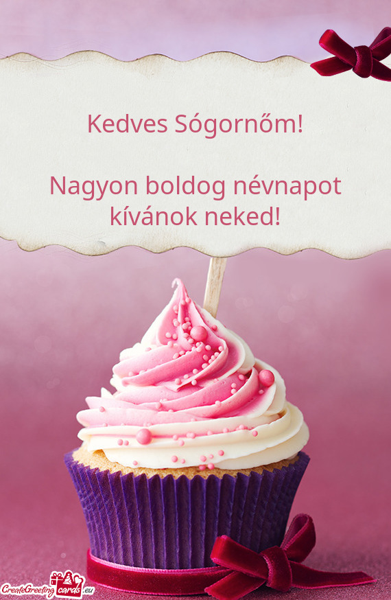 Kedves Sógornőm!
 
 Nagyon boldog névnapot kívánok neked