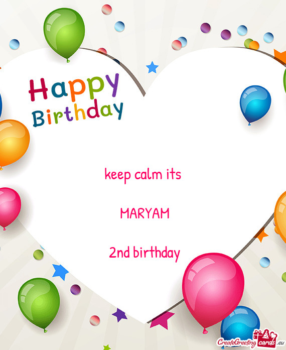 Keep calm its
 
 MARYAM
 
 2nd birthday