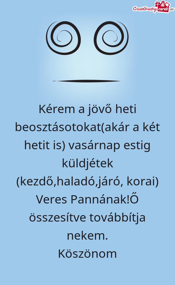 Kérem a jövő heti beosztásotokat(akár a két hetit is) vasárnap estig küldjétek (kezdő,hala