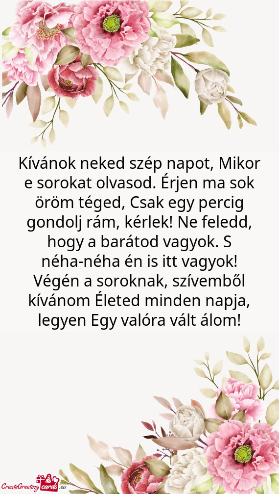 Kívánok neked szép napot, Mikor e sorokat olvasod. Érjen ma sok öröm téged, Csak egy percig g