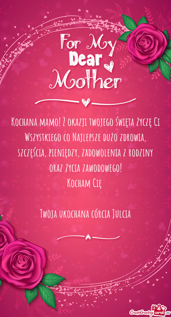 Kochana mamo! Z okazji twojego święta życzę Ci Wszystkiego co Najlepsze dużo zdrowia, szczęśc