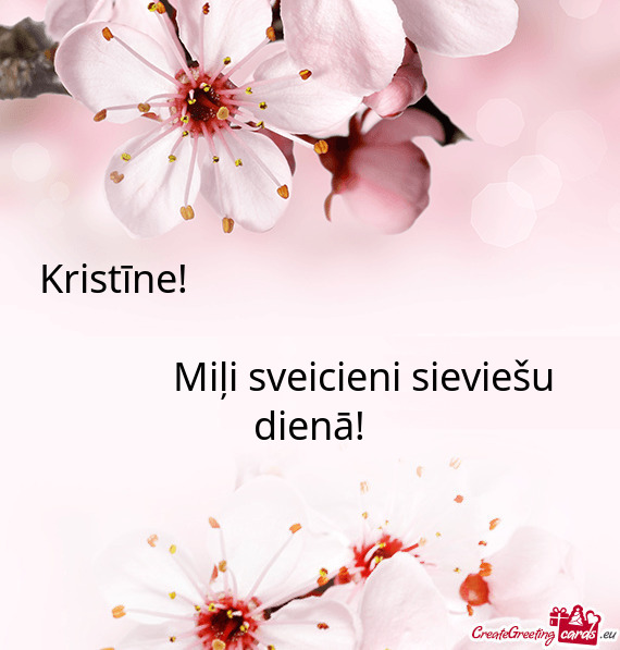 Kristīne!              Miļi sveicieni sieviešu dienā