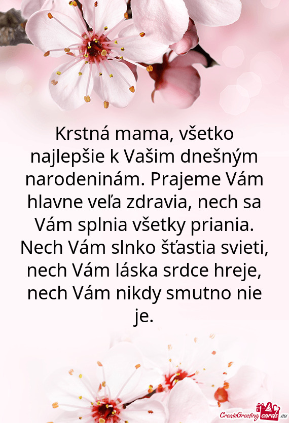 Krstná mama, všetko najlepšie k Vašim dnešným narodeninám. Prajeme Vám hlavne veľa zdravia